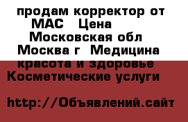 продам корректор от МАС › Цена ­ 500 - Московская обл., Москва г. Медицина, красота и здоровье » Косметические услуги   